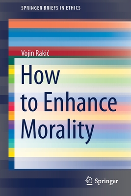 How to Enhance Morality - Rakic, Vojin