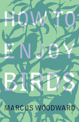 How to Enjoy Birds - Woodward, Marcus