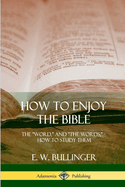How to Enjoy the Bible: The "Word," and "The Words,", How to Study them
