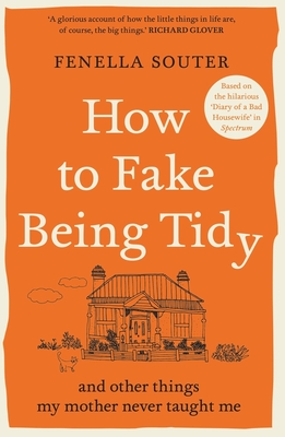How to Fake Being Tidy: And other things my mother never taught me - Souter, Fenella