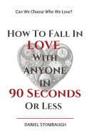 How to Fall in Love with Anyone in 90 Seconds or Less: Can We Choose Who We Love?