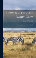 How to Feed the Dairy Cow: Breeding and Feeding Dairy Cattle