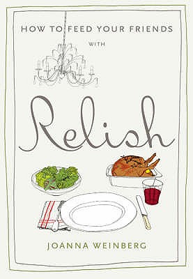 How to Feed Your Friends with Relish - Weinberg, Joanna, Ms.