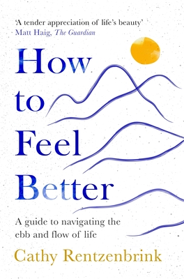 How to Feel Better: A Guide to Navigating the Ebb and Flow of Life - Rentzenbrink, Cathy