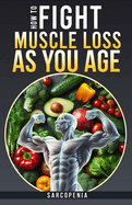 How to Fight Muscle Loss as You Age? (Sarcopenia)