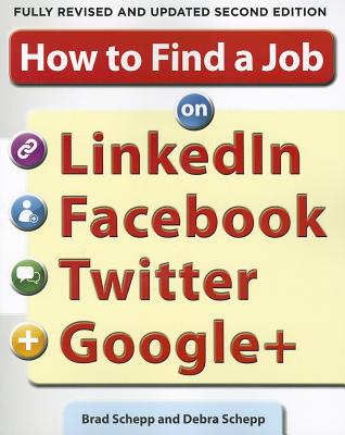 How to Find a Job on Linkedin, Facebook, Twitter and Google+ 2/E - Schepp, Brad, and Schepp, Debra