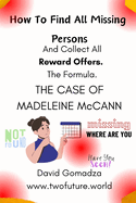 How To Find All Missing Persons: And Collect All Reward Offers. THE CASE OF MADELEINE McCANN