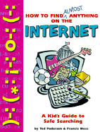 How to Find Almost Anything on the Internet: A Kid's Guide to Safe Searching - Pedersen, Ted, and Moss, Francis, and Driscoll, Laura (Editor)