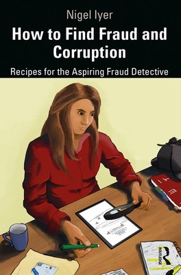 How to Find Fraud and Corruption: Recipes for the Aspiring Fraud Detective - Iyer, Nigel