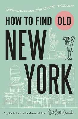 How to Find Old New York: Yesterday's City Today - Hammer, Jon, and McBurnie, Karen