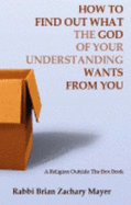 How to Find Out What (the) God (of Your Understanding) Wants From You