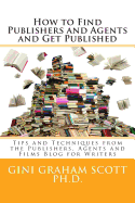 How to Find Publishers and Agents and Get Published: Tips and Techniques from the Publishing Connection Blog for Writers