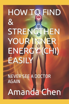 How to Find & Strengthen Your Inner Energy (Chi) Easily: Never See a Doctor Again - Chia, Mantak (Narrator), and Chen, Amanda