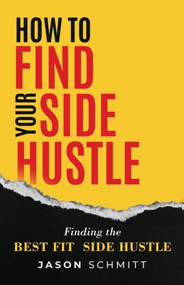 How to Find Your Side Hustle - Schmitt, Jason