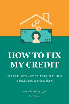 How to Fix My Credit: An Easy to Follow Guide for Erasing Credit Errors and Rebuilding Your Good Name - Diez, Brian