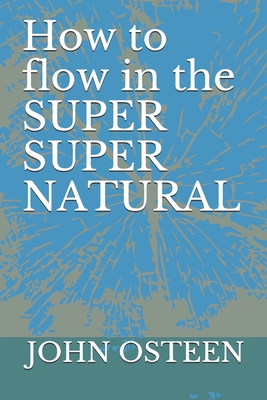 How to flow in the SUPER SUPER NATURAL - Osteen, John