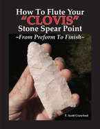 How To Flute Your "CLOVIS" Stone Spear Point From Preform To Finish