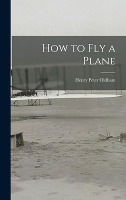 How to Fly a Plane - Oldham, Henry Peter 1911-