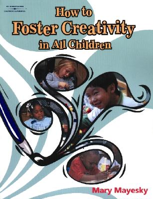 How to Foster Creativity in All Children - Mayesky, Mary