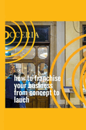 How to Franchise Your Business From Concept to Launch