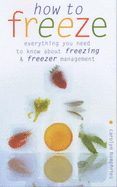 How to Freeze: Everything You Need to Know about Freezing - Humpheries, Carolyn, and Humphries, Carolyn