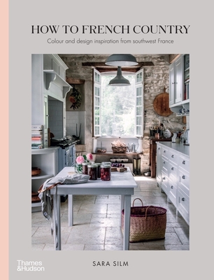 How to French Country: Color and Design Inspiration from Southwest France - Silm, Sara