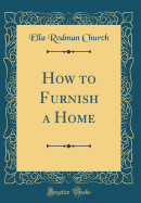 How to Furnish a Home (Classic Reprint)