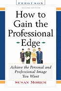 How to Gain the Professional Edge, Second Edition: Achieve the Personal and Professional Image You Want