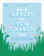 How to Garden the Low Carbon Way: The Steps You Can Take to Help Combat Climate Change