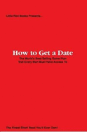 How to Get a Date: The World's Best-Selling Game Plan That Every Man Must Have Access To - Little Red Books