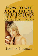 How to get a Girl Friend in 15 Dollars: The Ultimate Love Guru Book