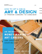 How to Get a Job in Art & Design - 21 Proven Careers to Consider: An Insider's Guide to Money-Making Art Careers for Creatives Starting Out
