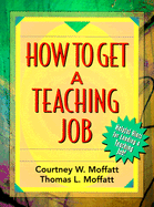 How to Get a Teaching Job - Moffatt, Courtney W, and Moffatt, Thomas L