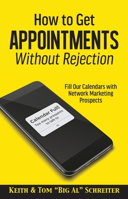 How to Get Appointments Without Rejection: Fill Our Calendars with Network Marketing Prospects - Schreiter, Keith, and Schreiter, Tom Big Al