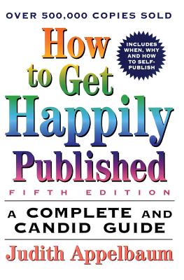 How to Get Happily Published, Fifth Edition: A Complete and Candid Guide - Appelbaum, Judith