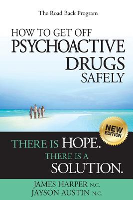 How to Get Off Psychoactive Drugs Safely: There is Hope. There is a Solution. - Austin N C, Jayson, and Harper N C, James