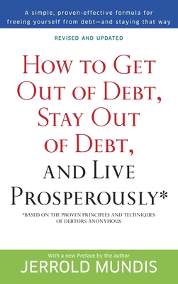 How to Get Out of Debt, Stay Out of Debt, and Live Prosperously*: Based on the Proven Principles and Techniques of Debtors Anonymous - Mundis, Jerrold
