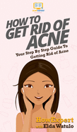 How To Get Rid of Acne: Your Step By Step Guide To Getting Rid of Acne