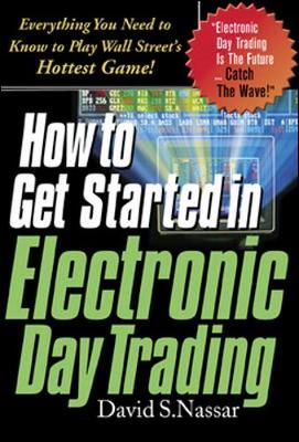 How to Get Started in Electronic Day Trading - Nassar, David S