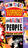 How to Get Suspended and Influence People - Selzer, Adam