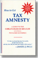How to Get Tax Amnesty: A Guide to the Forgiveness of IRS Debt Including Penalties and Interest - Pilla, Daniel J, and Engstrom, David (Foreword by)