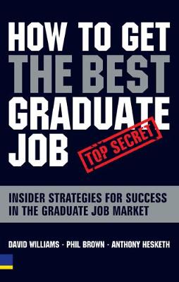 How to Get the Best Graduate Job: Secret Insider Strategies for Success in the Graduate Job Market - Williams, David