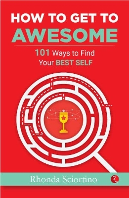 How To Get To Awesome: 101 Ways to Find Your Best Self - Sciortino, Rhonda