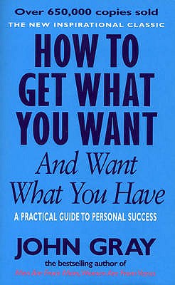 How To Get What You Want And Want What You Have - Gray, John