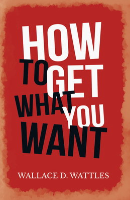 How to Get What you Want - Wattles, Wallace D