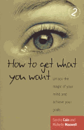 How to Get What You Want - Sandra Cain, and Michelle Maxwell