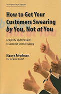 How to Get Your Customers Swearing by You, Not at You: Telephone Doctor's Guide to Customer Service Training
