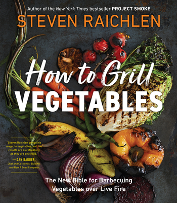 How to Grill Vegetables: The New Bible for Barbecuing Vegetables Over Live Fire - Raichlen, Steven