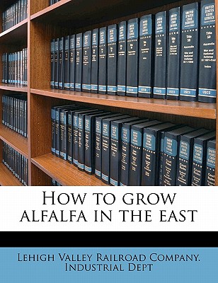 How to Grow Alfalfa in the East - Lehigh Valley Railroad Company Industri (Creator)