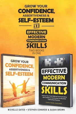 How To Grow Confidence, Assertiveness & Self-Esteem and Effective Modern Communication Skills (2 books in 1): Become more confident through increased self esteem - Edwards, Stephen, and Gates, Michelle